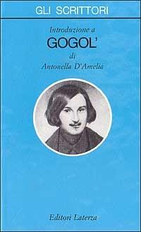 Introduzione a Gogol' - Antonella D'Amelia - Libro Laterza 1995, Gli scrittori | Libraccio.it