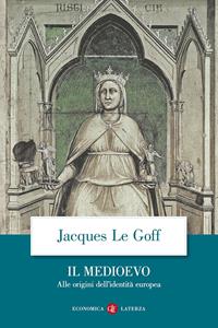 Il Medioevo. Alle origini dell'identità europea - Jacques Le Goff - Libro Laterza 2006, Economica Laterza | Libraccio.it