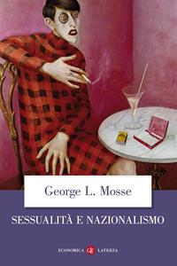 Sessualità e nazionalismo. Mentalità borghese e rispettabilità - George L. Mosse - Libro Laterza 1996, Economica Laterza | Libraccio.it