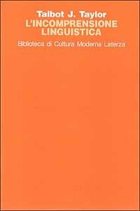 L' incomprensione linguistica - J. Taylor Talbot - Libro Laterza 1996, Biblioteca di cultura moderna | Libraccio.it