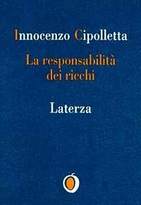 La responsabilità dei ricchi. Dal protezionismo alla solidarietà - Innocenzo Cipolletta - Libro Laterza 1997, Il nocciolo | Libraccio.it