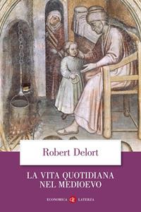 La vita quotidiana nel Medioevo - Robert Delort - Libro Laterza 2009, Economica Laterza | Libraccio.it