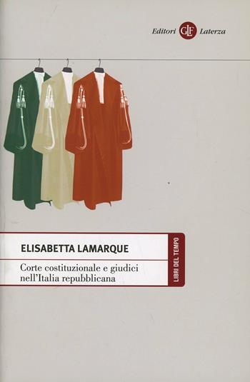Corte costituzionale e giudici nell'Italia repubblicana - Elisabetta Lamarque - Libro Laterza 2012, Libri del tempo | Libraccio.it