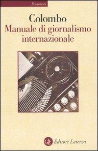 Manuale di giornalismo internazionale. Ultime notizie sul giornalismo - Furio Colombo - Libro Laterza 1998, Economica Laterza | Libraccio.it