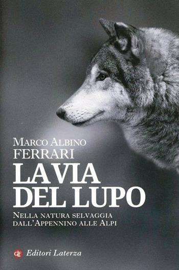 La via del lupo. Nella natura selvaggia dall'Appennino alle Alpi - Marco Albino Ferrari - Libro Laterza 2012, I Robinson. Letture | Libraccio.it
