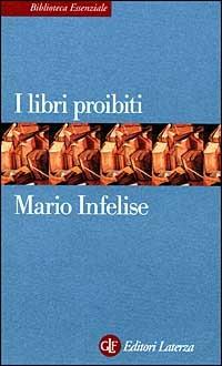 I libri proibiti da Gutenberg all'Encyclopédie - Mario Infelise - Libro Laterza 2009, Biblioteca essenziale Laterza | Libraccio.it