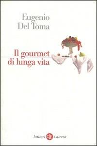 Il gourmet di lunga vita - Eugenio Del Toma - Libro Laterza 1999, I Robinson. Letture | Libraccio.it