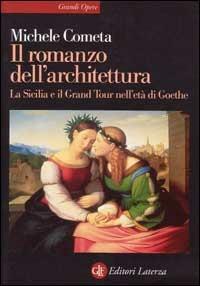 Il romanzo dell'architettura. La Sicilia e il Grand tour nell'età di Goethe - Michele Cometa - Libro Laterza 1999, Grandi opere | Libraccio.it