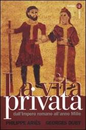 La vita privata. Vol. 1: Dall'Impero romano all'anno Mille.