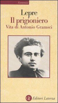 Il prigioniero. Vita di Antonio Gramsci - Aurelio Lepre - Libro Laterza 2000, Economica Laterza | Libraccio.it