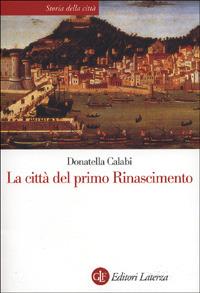 La città del primo Rinascimento - Donatella Calabi - Libro Laterza 2001, Storia della città | Libraccio.it