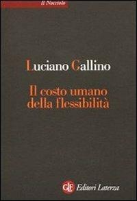 Il costo umano della flessibilità - Luciano Gallino - Libro Laterza 2001, Il nocciolo | Libraccio.it