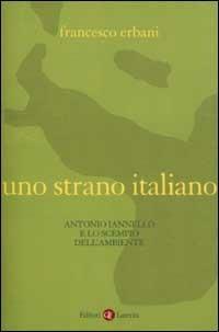 Uno strano italiano. Antonio Iannello e lo scempio dell'ambiente - Francesco Erbani - Libro Laterza 2002, I Robinson. Letture | Libraccio.it