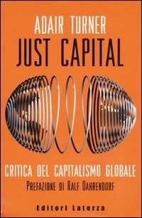 Just Capital. Critica del capitalismo globale - Adair Turner - Libro Laterza 2002, I Robinson. Letture | Libraccio.it