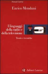 I linguaggi della radio e della televisione. Teorie e tecniche - Enrico Menduni - Libro Laterza 2002, Manuali Laterza | Libraccio.it