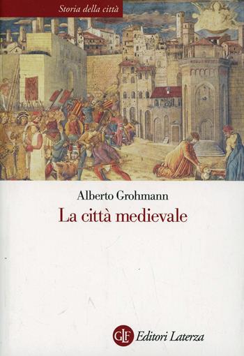La città medievale - Alberto Grohmann - Libro Laterza 2003, Storia della città | Libraccio.it