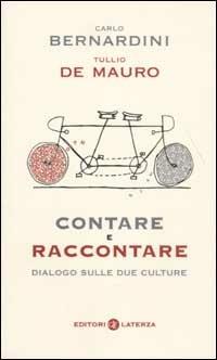 Contare e raccontare. Dialogo sulle due culture - Carlo Bernardini, Tullio De Mauro - Libro Laterza 2003, I Robinson. Letture | Libraccio.it