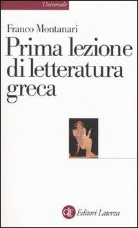 Prima lezione di letteratura greca - Franco Montanari - Libro Laterza 2003, Universale Laterza. Prime lezioni | Libraccio.it