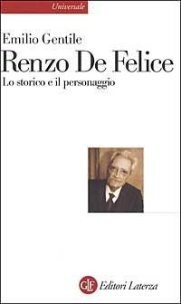 Renzo De Felice. Lo storico e il personaggio - Emilio Gentile - Libro Laterza 2003, Universale Laterza | Libraccio.it