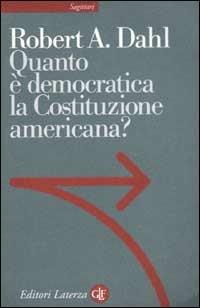 Quanto è democratica la Costituzione americana? - Robert A. Dahl - Libro Laterza 2003, Sagittari Laterza | Libraccio.it