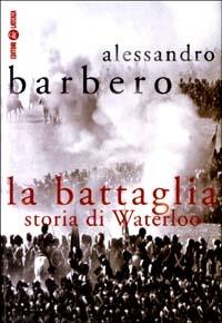 La battaglia. Storia di Waterloo - Alessandro Barbero - Libro Laterza 2003, I Robinson. Letture | Libraccio.it