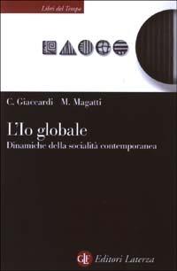 L' io globale. Dinamiche della socialità contemporanea - Chiara Giaccardi, Mauro Magatti - Libro Laterza 2003, Libri del tempo | Libraccio.it