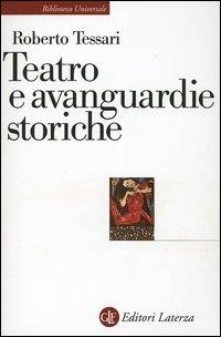 Teatro e avanguardie storiche. Traiettorie dell'eresia - Roberto Tessari - Libro Laterza 2005, Biblioteca universale Laterza | Libraccio.it