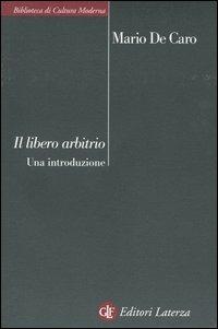 Libero arbitrio. Una introduzione - Mario De Caro - Libro Laterza 2004, Biblioteca di cultura moderna | Libraccio.it