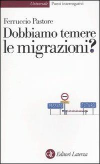 Dobbiamo temere le migrazioni? - Ferruccio Pastore - Libro Laterza 2004, Universale Laterza. Punti interrogativi | Libraccio.it