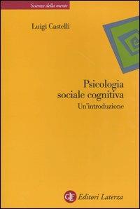 Psicologia sociale cognitiva. Un'introduzione - Luigi Castelli - Libro Laterza 2004, Scienze della mente | Libraccio.it