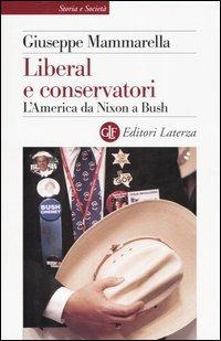 Liberal e conservatori. L'America da Nixon a Bush - Giuseppe Mammarella - Libro Laterza 2004, Storia e società | Libraccio.it