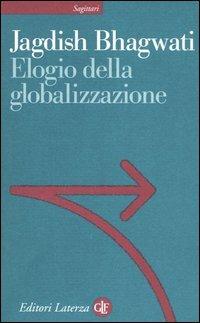 Elogio della globalizzazione - Jagdish Bhagwati - Libro Laterza 2005, Sagittari Laterza | Libraccio.it