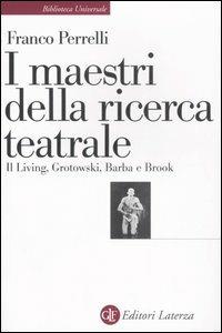 I maestri della ricerca teatrale. Il Living, Grotowski, Barba e Brook - Franco Perrelli - Libro Laterza 2007, Biblioteca universale Laterza | Libraccio.it