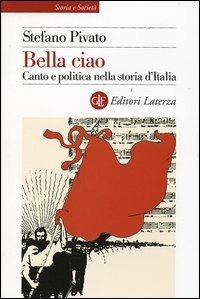 Bella ciao. Canto e politica nella storia d'Italia - Stefano Pivato - Libro Laterza 2005, Storia e società | Libraccio.it