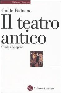 Il teatro antico. Guida alle opere - Guido Paduano - Libro Laterza 2005, Biblioteca universale Laterza | Libraccio.it