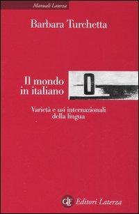 Il mondo in italiano. Varietà ed usi internazionali della lingua - Barbara Turchetta - Libro Laterza 2005, Manuali Laterza | Libraccio.it