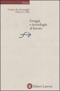 Gruppi e tecnologie al lavoro - Cristina Zucchermaglio, Francesca Alby - Libro Laterza 2005, Percorsi Laterza | Libraccio.it