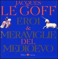 Eroi & meraviglie del Medioevo - Jacques Le Goff - Libro Laterza 2005, I Robinson. Letture | Libraccio.it