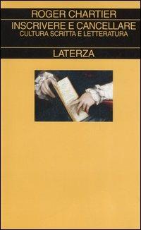 Inscrivere e cancellare. Cultura scritta e letteratura - Roger Chartier - Libro Laterza 2006, Collezione storica | Libraccio.it