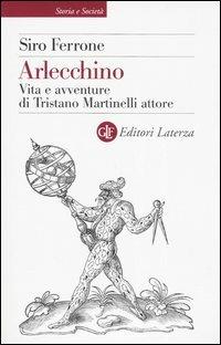 Arlecchino. Vita e avventure di Tristano Martinelli attore - Siro Ferrone - Libro Laterza 2006, Storia e società | Libraccio.it