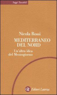 Mediterraneo del Nord. Un'altra idea del Mezzogiorno - Nicola Rossi - Libro Laterza 2005, Saggi tascabili Laterza | Libraccio.it