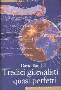 Tredici giornalisti quasi perfetti - David Randall - Libro Laterza 2007, Contromano | Libraccio.it