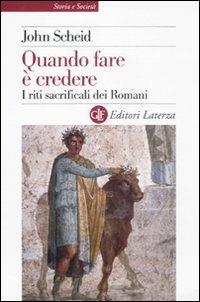 Quando fare è credere. I riti sacrificali dei romani - John Scheid - Libro Laterza 2011, Storia e società | Libraccio.it