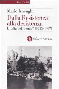 Dalla Resistenza alla desistenza. L'Italia del «Ponte» (1945-1947) - Mario Isnenghi - Libro Laterza 2007, Storia e società | Libraccio.it