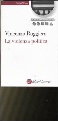 La violenza politica. Un'analisi criminologica - Vincenzo Ruggiero - Libro Laterza 2006, Libri del tempo | Libraccio.it