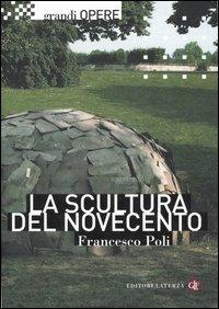 La scultura del Novecento - Francesco Poli - Libro Laterza 2006, Grandi opere | Libraccio.it