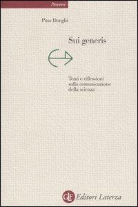 Sui generis. Temi e riflessioni sulla comunicazione della scienza - Pino Donghi - Libro Laterza 2006, Percorsi Laterza | Libraccio.it