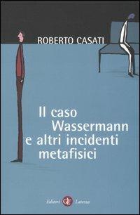 Il caso Wassermann e altri incidenti metafisici - Roberto Casati - Libro Laterza 2006, I Robinson. Letture | Libraccio.it