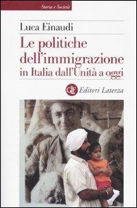 Le politiche dell'immigrazione in Italia dall'Unità a oggi - Luca Einaudi - Libro Laterza 2007, Storia e società | Libraccio.it