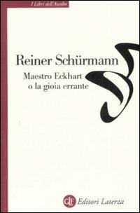Maestro Eckhart o la gioia errante - Reiner Schürmann - Libro Laterza 2008, I libri dell'ascolto | Libraccio.it